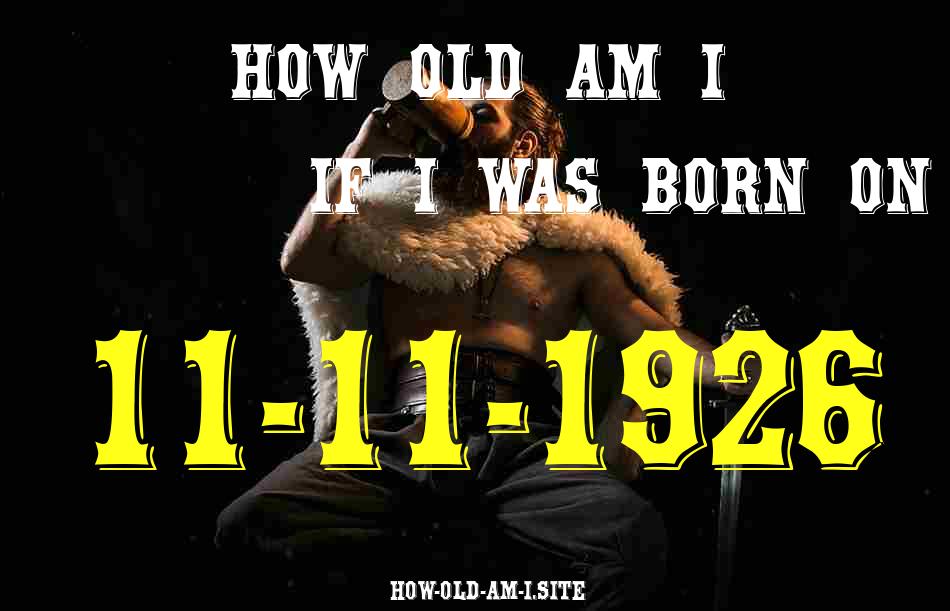 ᐈ Born On 11 November 1926 My Age in 2024? [100% ACCURATE Age Calculator!]