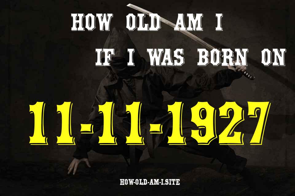 ᐈ Born On 11 November 1927 My Age in 2024? [100% ACCURATE Age Calculator!]