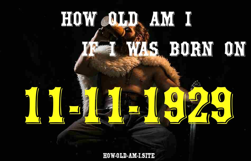 ᐈ Born On 11 November 1929 My Age in 2024? [100% ACCURATE Age Calculator!]