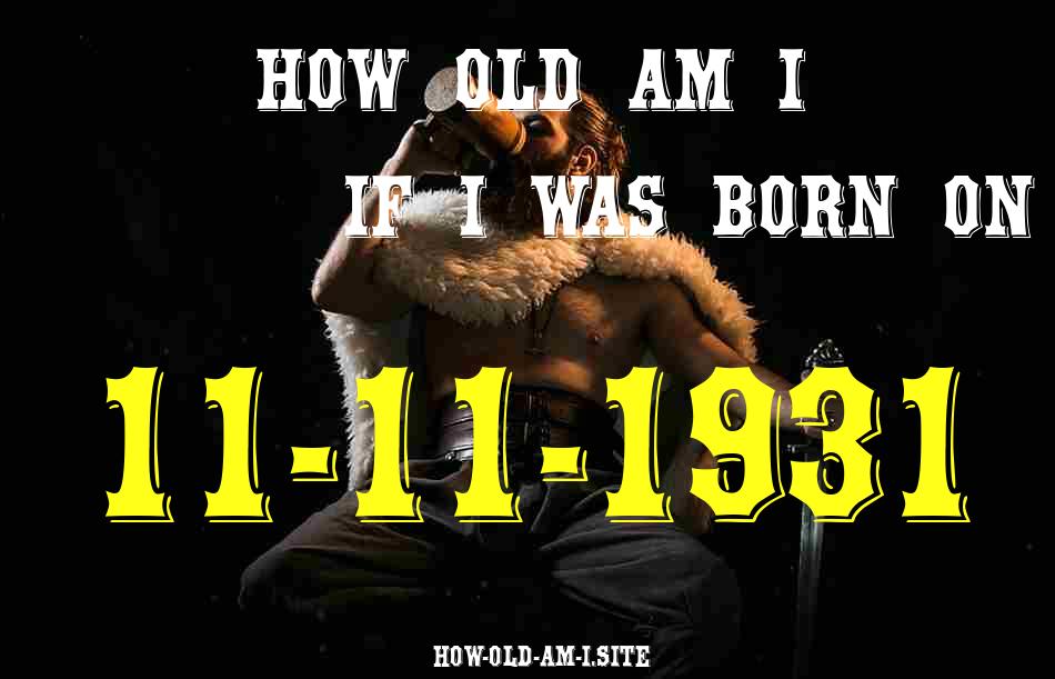 ᐈ Born On 11 November 1931 My Age in 2024? [100% ACCURATE Age Calculator!]