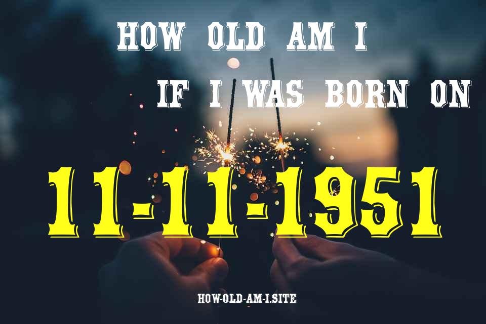 ᐈ Born On 11 November 1951 My Age in 2024? [100% ACCURATE Age Calculator!]