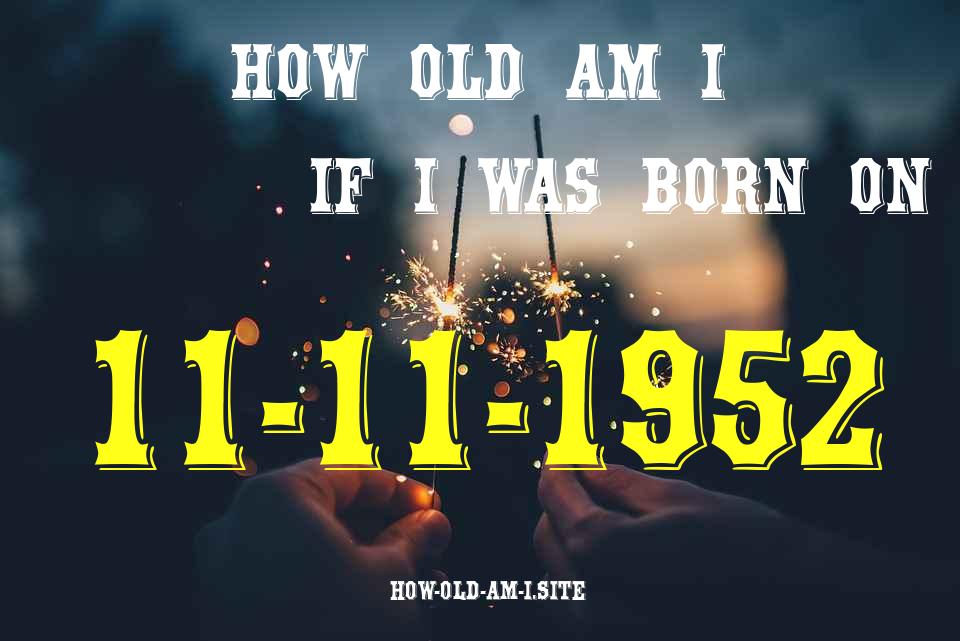 ᐈ Born On 11 November 1952 My Age in 2024? [100% ACCURATE Age Calculator!]