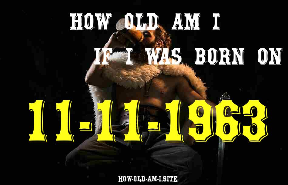 ᐈ Born On 11 November 1963 My Age in 2024? [100% ACCURATE Age Calculator!]