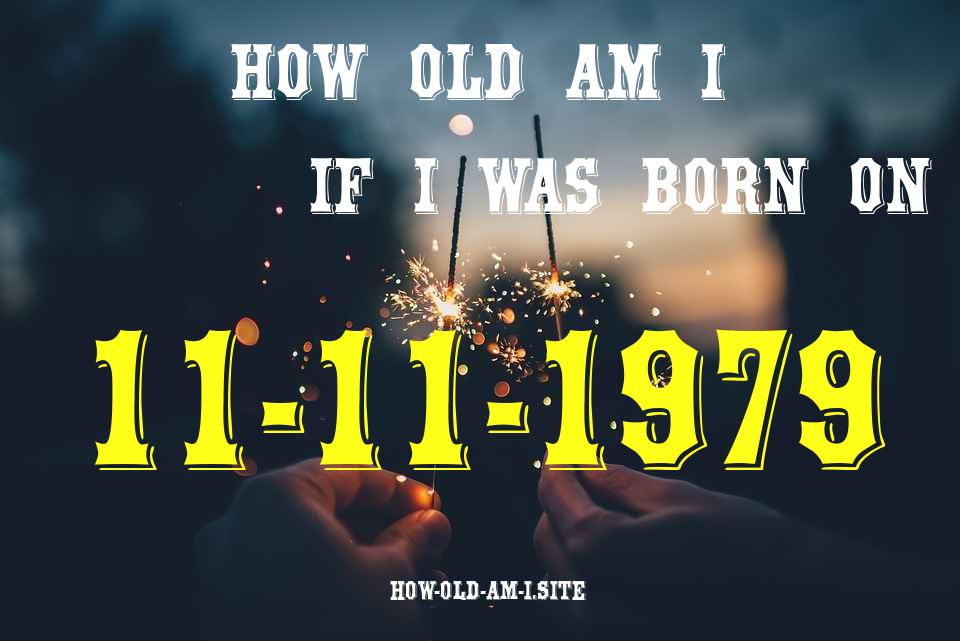 ᐈ Born On 11 November 1979 My Age in 2024? [100% ACCURATE Age Calculator!]