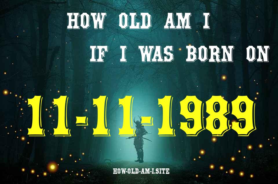ᐈ Born On 11 November 1989 My Age in 2024? [100% ACCURATE Age Calculator!]