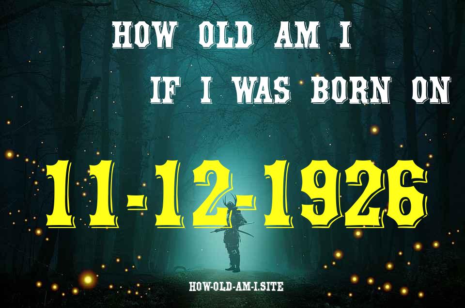 ᐈ Born On 11 December 1926 My Age in 2024? [100% ACCURATE Age Calculator!]