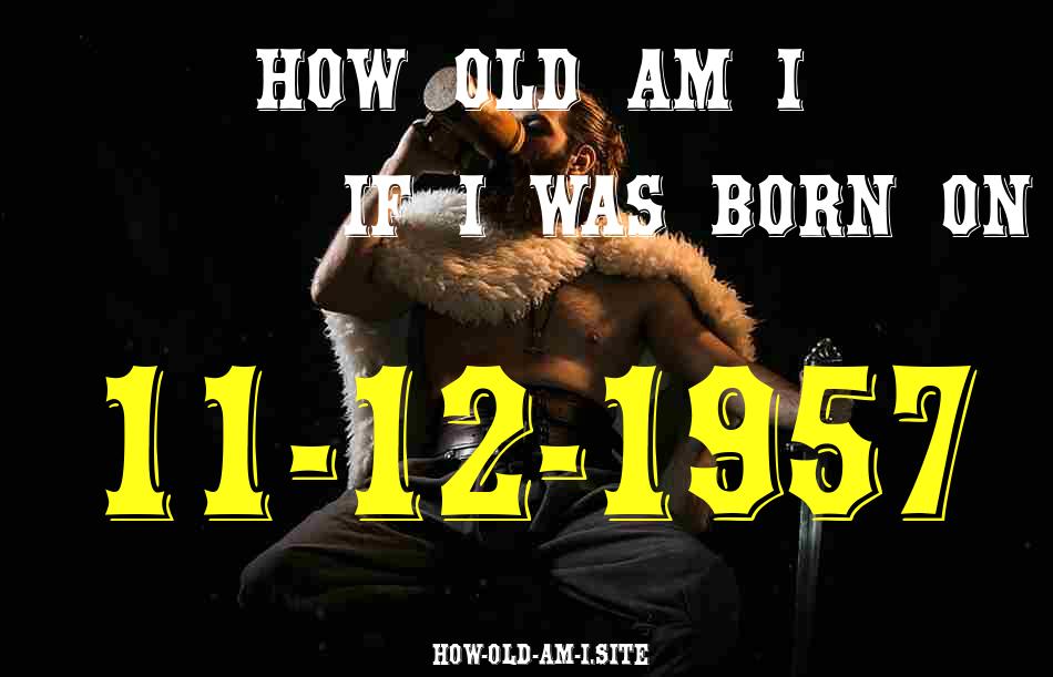ᐈ Born On 11 December 1957 My Age in 2024? [100% ACCURATE Age Calculator!]