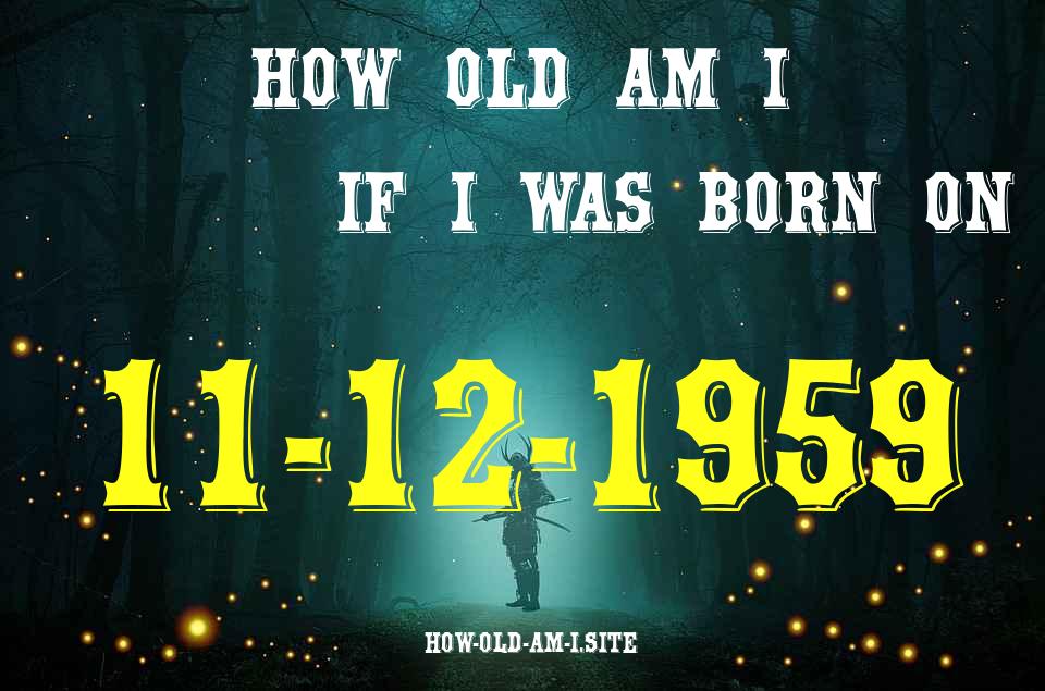 ᐈ Born On 11 December 1959 My Age in 2024? [100% ACCURATE Age Calculator!]