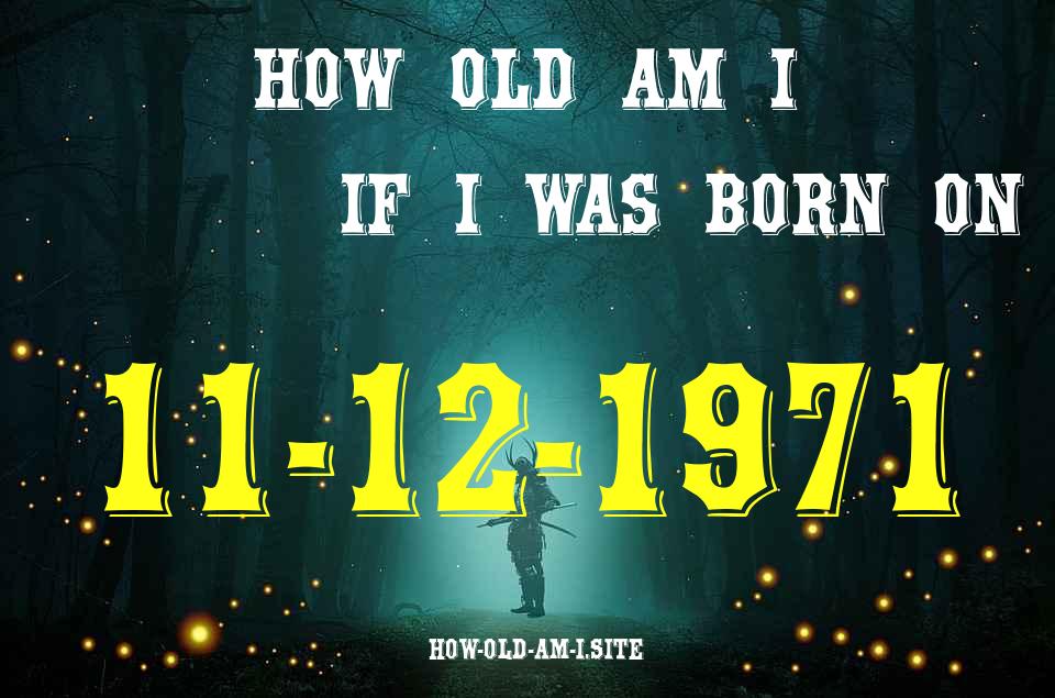 ᐈ Born On 11 December 1971 My Age in 2024? [100% ACCURATE Age Calculator!]