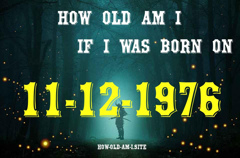 ᐈ Born On 11 December 1976 My Age in 2024? [100% ACCURATE Age Calculator!]