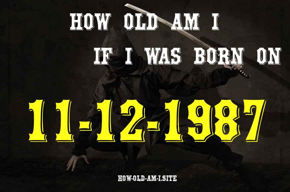 ᐈ Born On 11 December 1987 My Age in 2024? [100% ACCURATE Age Calculator!]