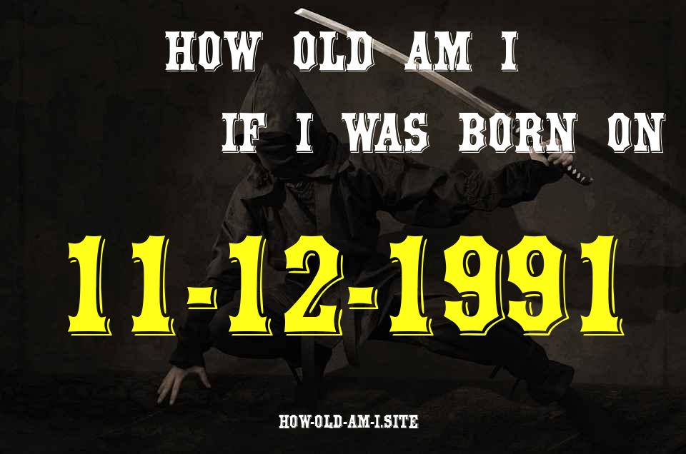 ᐈ Born On 11 December 1991 My Age in 2024? [100% ACCURATE Age Calculator!]
