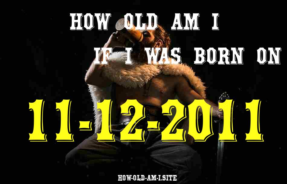 ᐈ Born On 11 December 2011 My Age in 2024? [100% ACCURATE Age Calculator!]