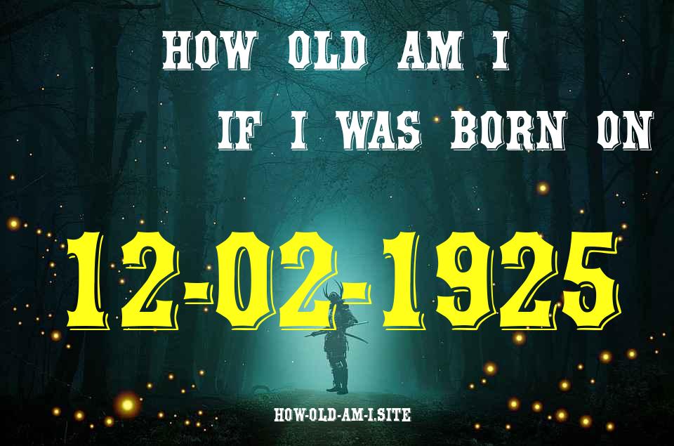 ᐈ Born On 12 February 1925 My Age in 2024? [100% ACCURATE Age Calculator!]