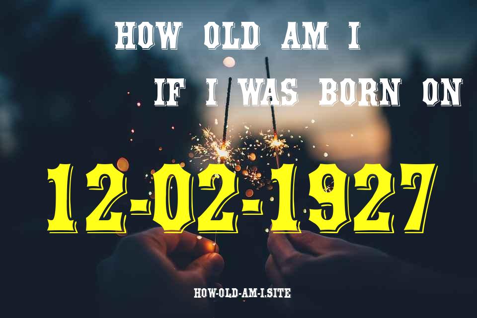 ᐈ Born On 12 February 1927 My Age in 2024? [100% ACCURATE Age Calculator!]