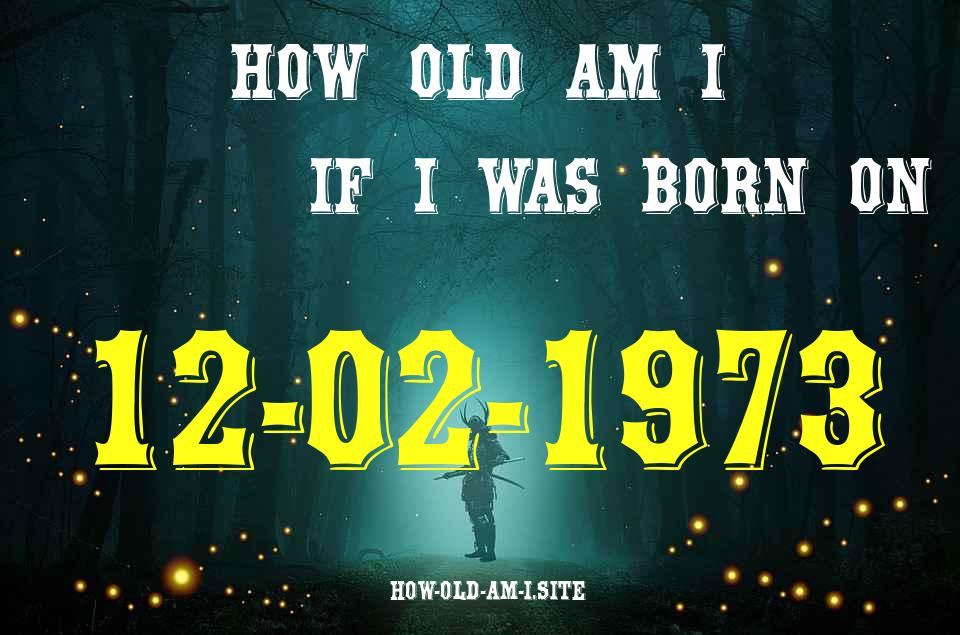 ᐈ Born On 12 February 1973 My Age in 2024? [100% ACCURATE Age Calculator!]