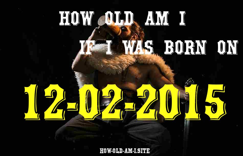 ᐈ Born On 12 February 2015 My Age in 2024? [100% ACCURATE Age Calculator!]