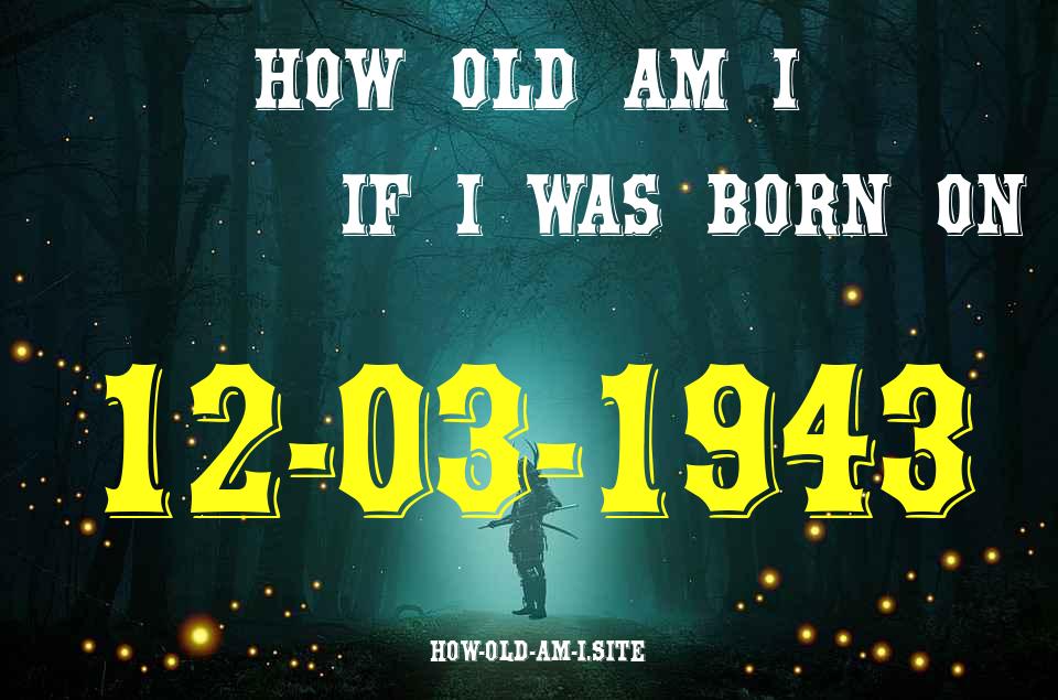 ᐈ Born On 12 March 1943 My Age in 2024? [100% ACCURATE Age Calculator!]