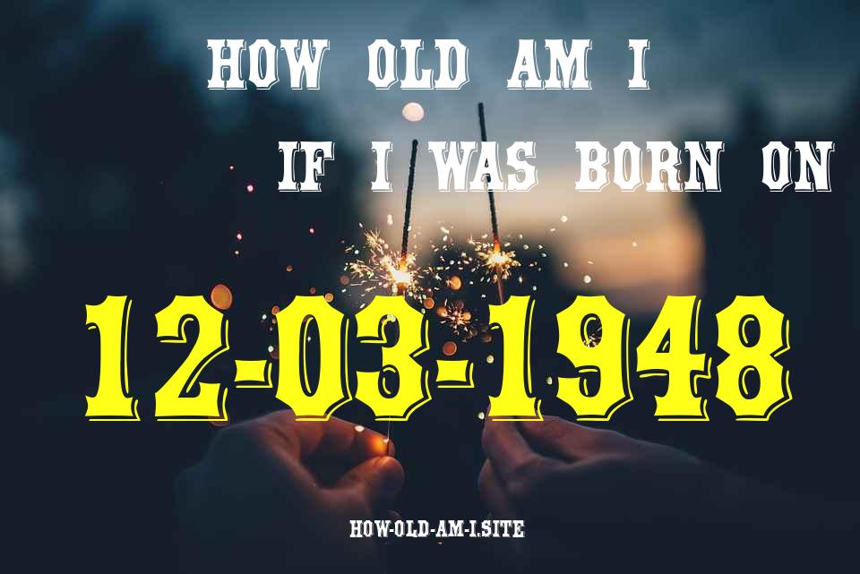 ᐈ Born On 12 March 1948 My Age in 2024? [100% ACCURATE Age Calculator!]