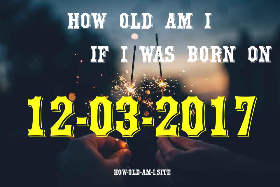 ᐈ Born On 12 March 2017 My Age in 2024? [100% ACCURATE Age Calculator!]
