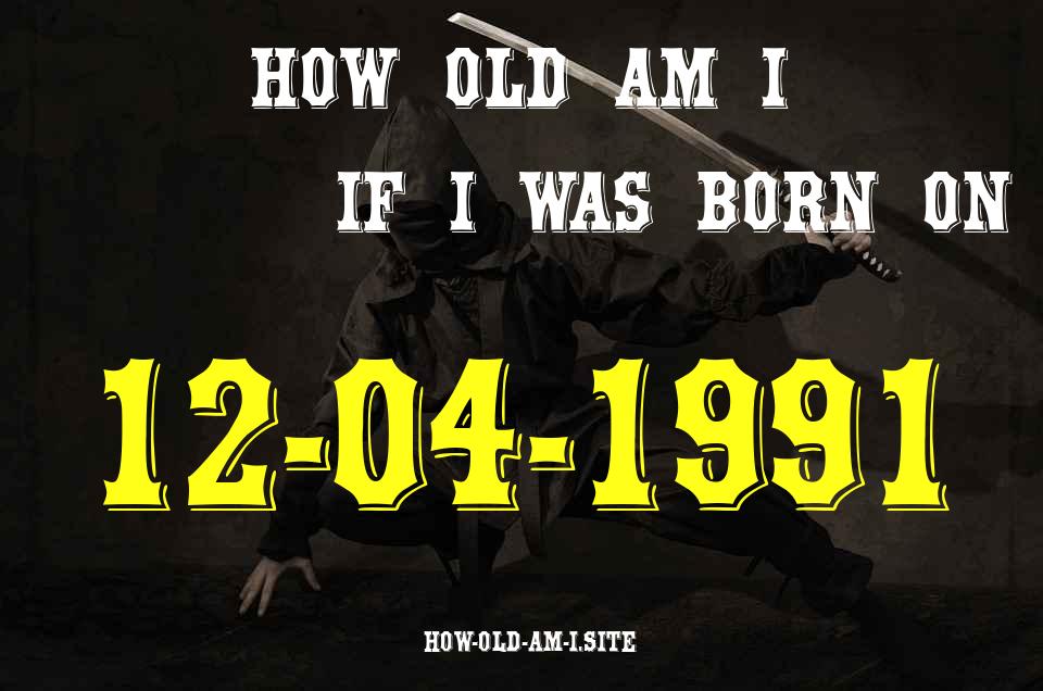 ᐈ Born On 12 April 1991 My Age in 2024? [100% ACCURATE Age Calculator!]