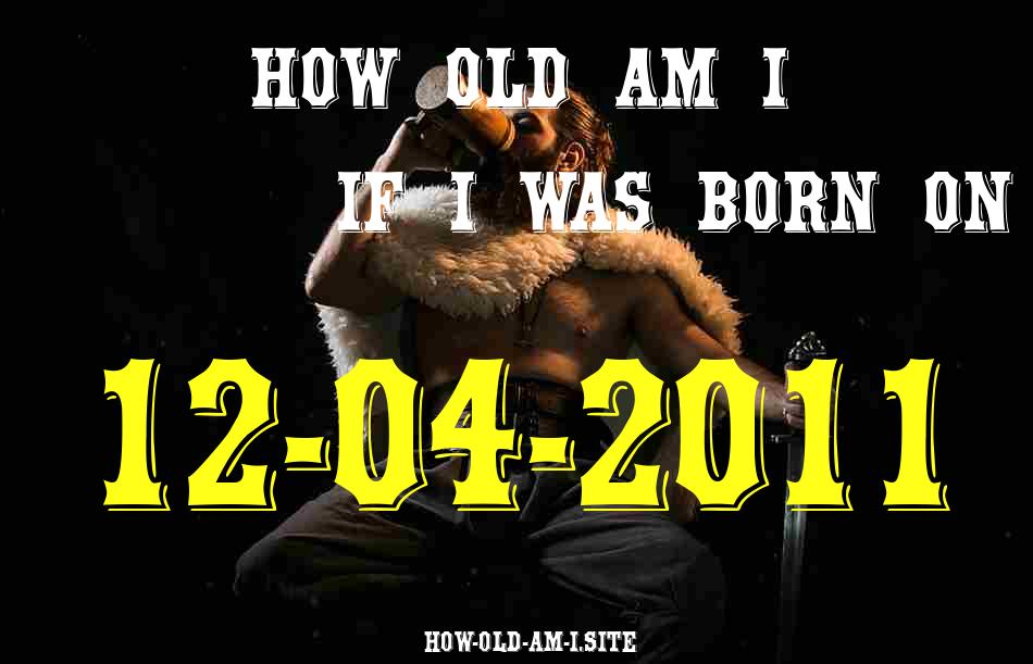 ᐈ Born On 12 April 2011 My Age in 2024? [100% ACCURATE Age Calculator!]