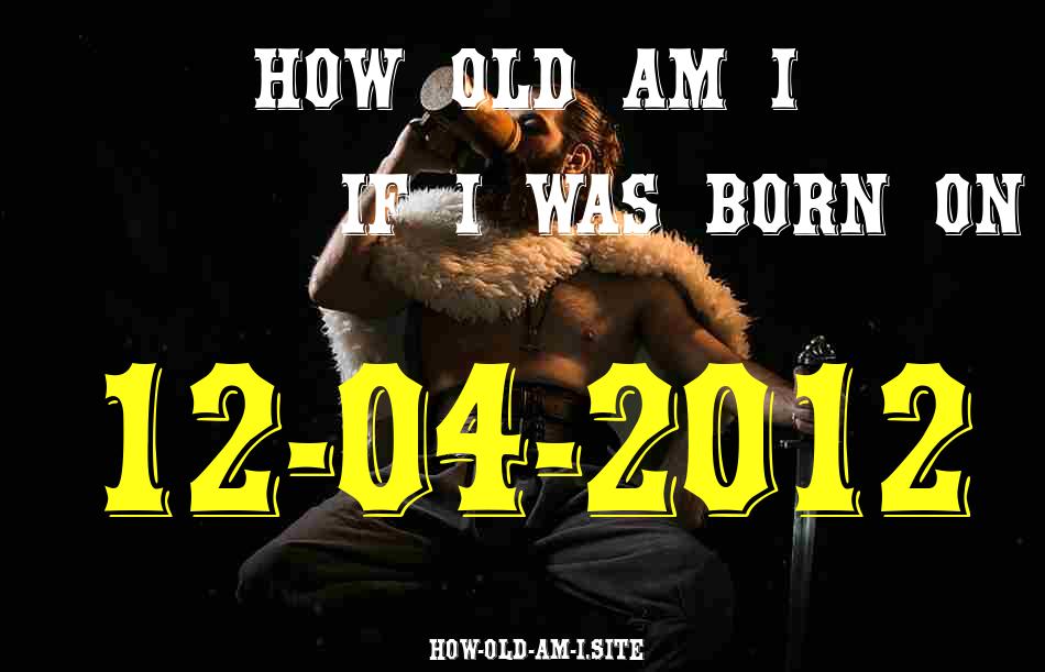 ᐈ Born On 12 April 2012 My Age in 2024? [100% ACCURATE Age Calculator!]