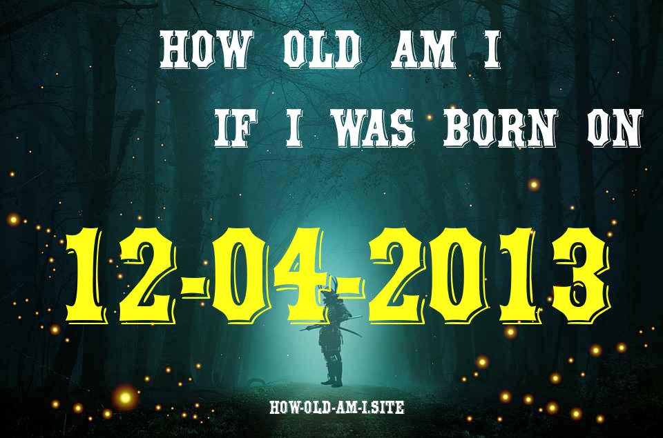 ᐈ Born On 12 April 2013 My Age in 2024? [100% ACCURATE Age Calculator!]