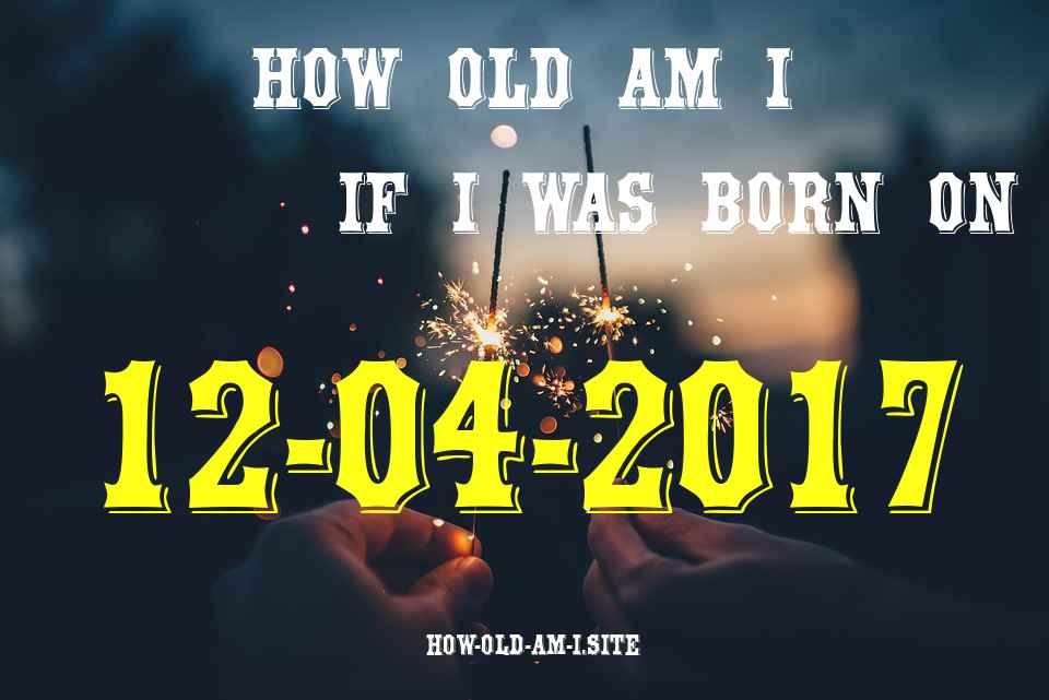 ᐈ Born On 12 April 2017 My Age in 2024? [100% ACCURATE Age Calculator!]
