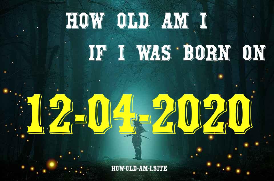 ᐈ Born On 12 April 2020 My Age in 2024? [100% ACCURATE Age Calculator!]