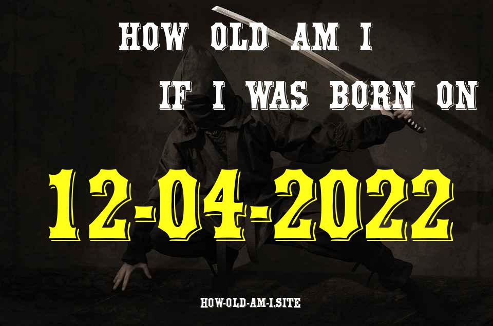 ᐈ Born On 12 April 2022 My Age in 2024? [100% ACCURATE Age Calculator!]