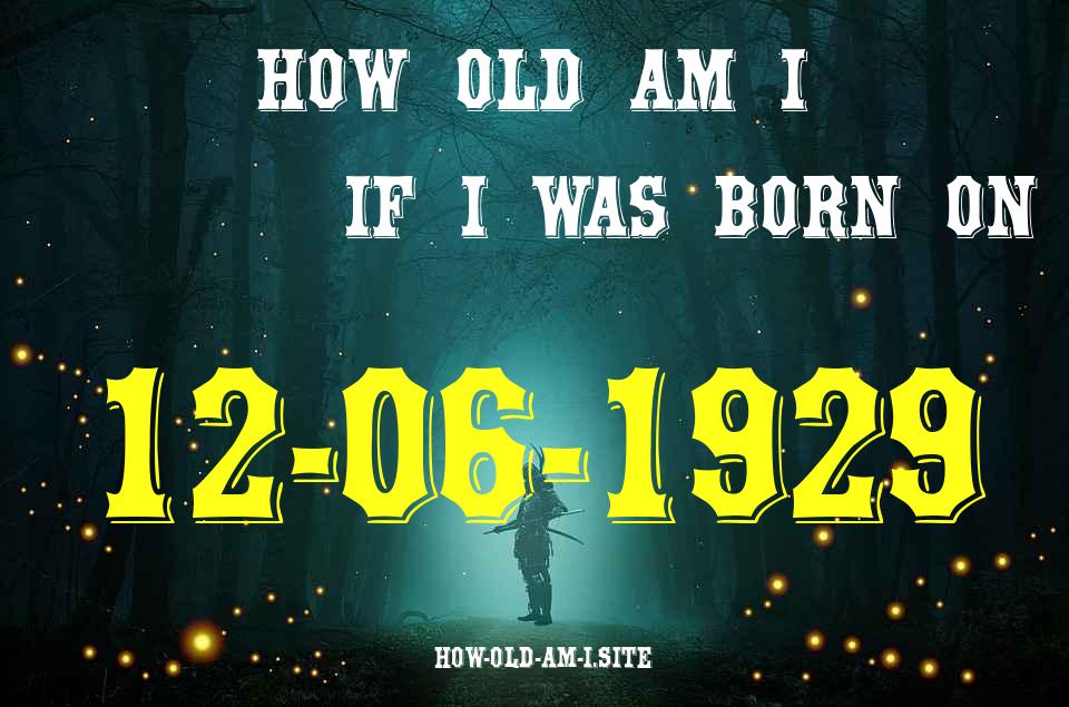 ᐈ Born On 12 June 1929 My Age in 2024? [100% ACCURATE Age Calculator!]