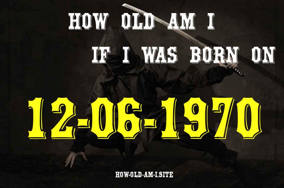 ᐈ Born On 12 June 1970 My Age in 2024? [100% ACCURATE Age Calculator!]