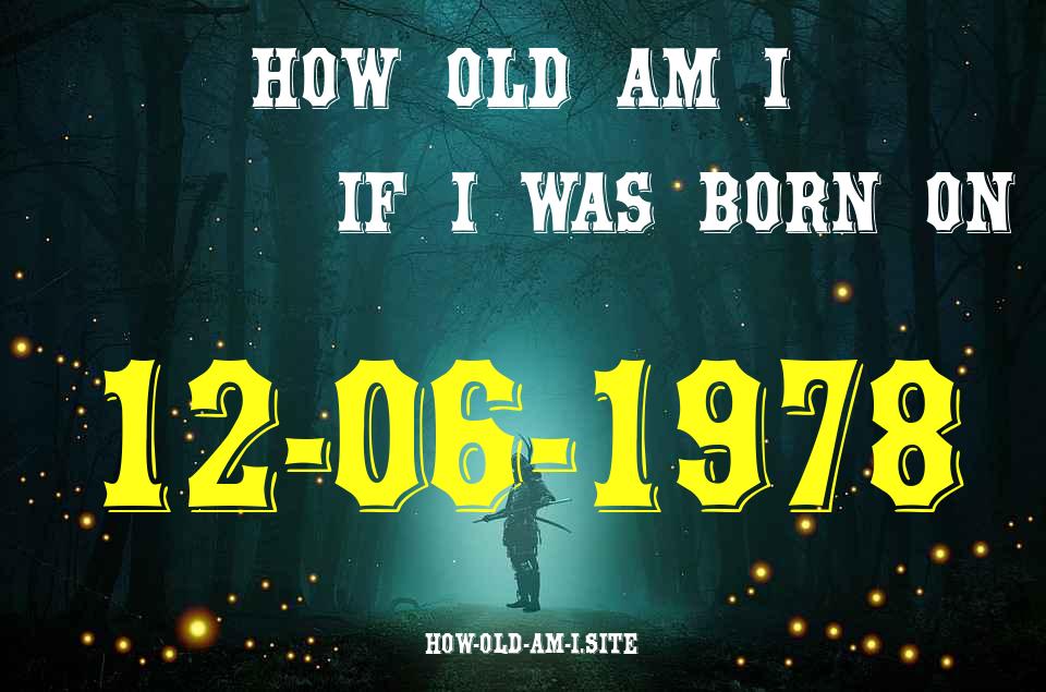 ᐈ Born On 12 June 1978 My Age in 2024? [100% ACCURATE Age Calculator!]