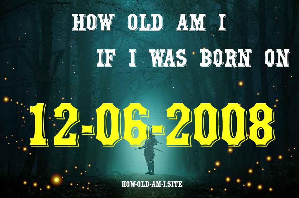 ᐈ Born On 12 June 2008 My Age in 2024? [100% ACCURATE Age Calculator!]