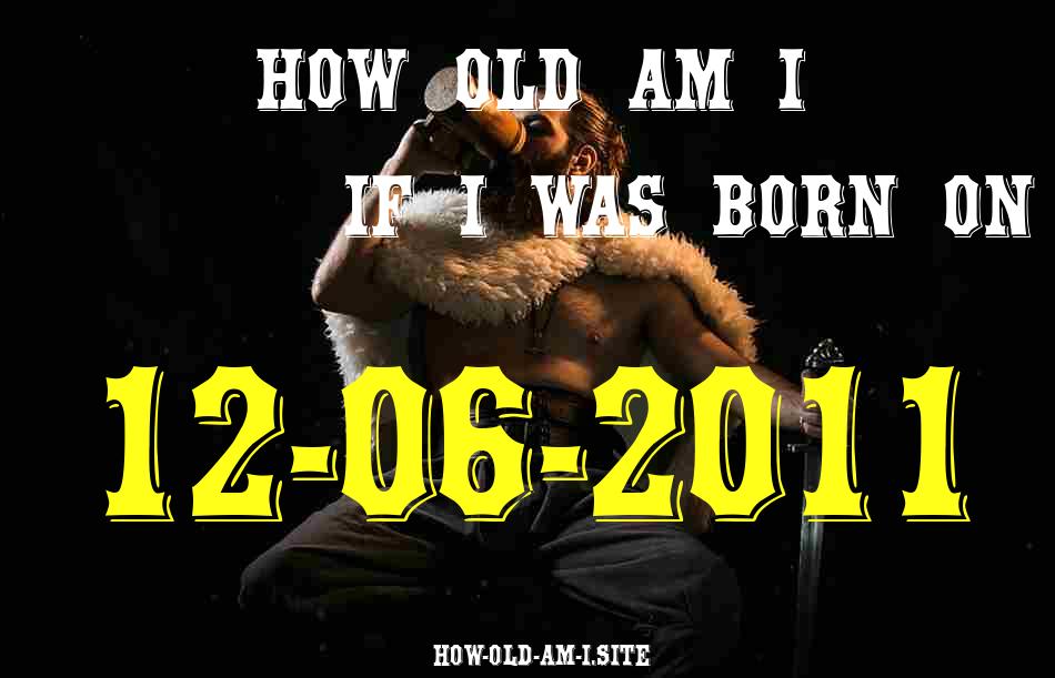 ᐈ Born On 12 June 2011 My Age in 2024? [100% ACCURATE Age Calculator!]