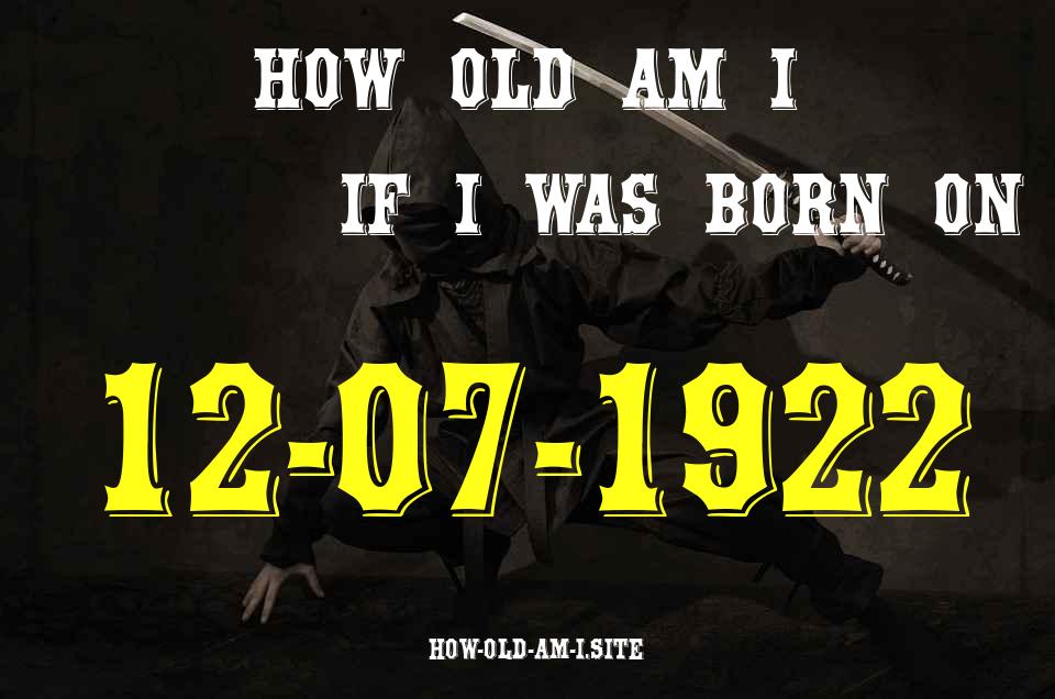 ᐈ Born On 12 July 1922 My Age in 2024? [100% ACCURATE Age Calculator!]