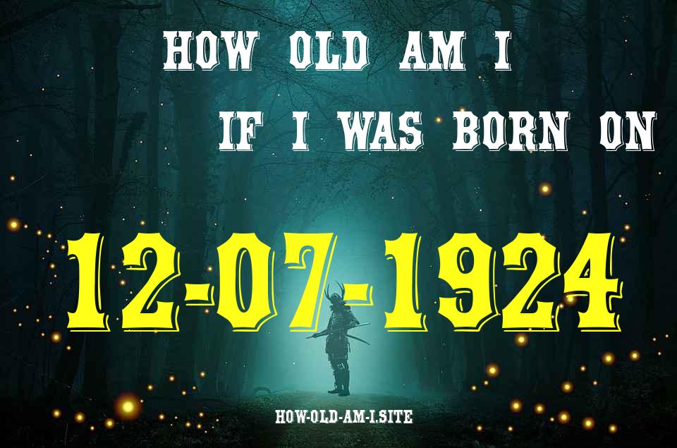 ᐈ Born On 12 July 1924 My Age in 2024? [100% ACCURATE Age Calculator!]