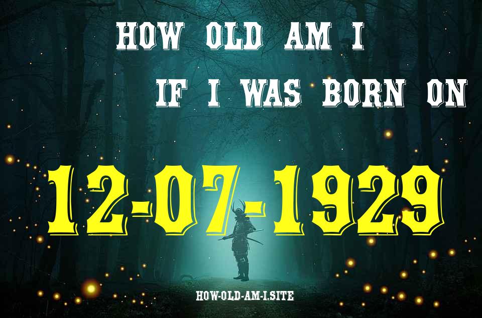 ᐈ Born On 12 July 1929 My Age in 2024? [100% ACCURATE Age Calculator!]