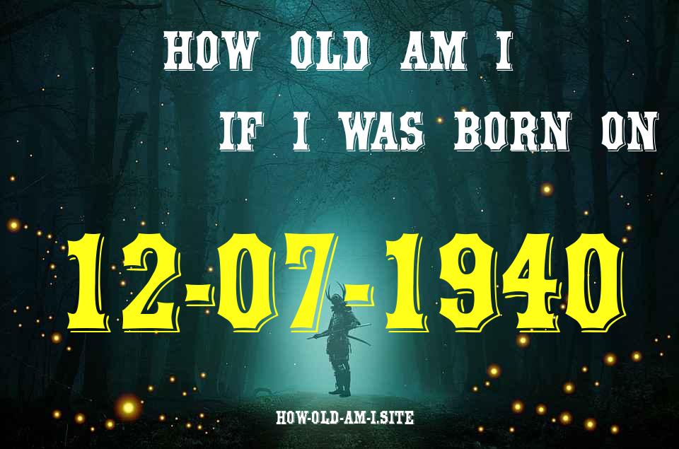 ᐈ Born On 12 July 1940 My Age in 2024? [100% ACCURATE Age Calculator!]