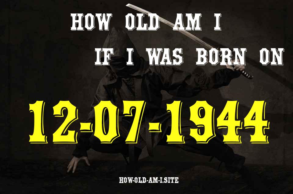 ᐈ Born On 12 July 1944 My Age in 2024? [100% ACCURATE Age Calculator!]