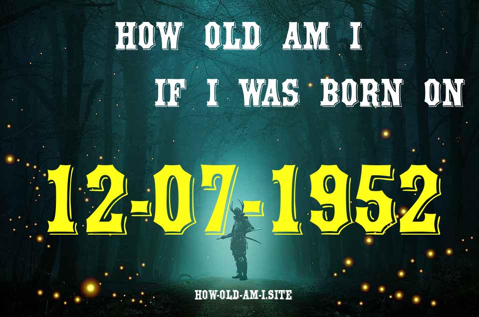 ᐈ Born On 12 July 1952 My Age in 2024? [100% ACCURATE Age Calculator!]