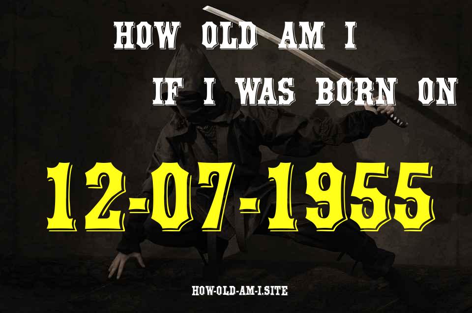 ᐈ Born On 12 July 1955 My Age in 2024? [100% ACCURATE Age Calculator!]