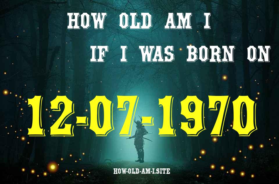 ᐈ Born On 12 July 1970 My Age in 2024? [100% ACCURATE Age Calculator!]