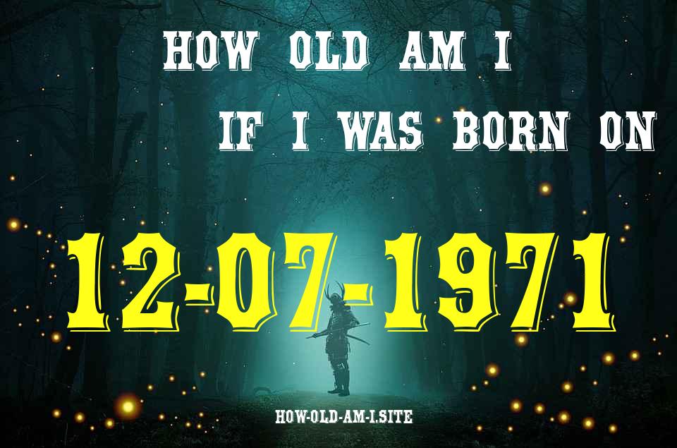 ᐈ Born On 12 July 1971 My Age in 2024? [100% ACCURATE Age Calculator!]