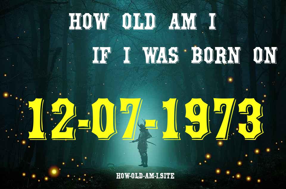 ᐈ Born On 12 July 1973 My Age in 2024? [100% ACCURATE Age Calculator!]