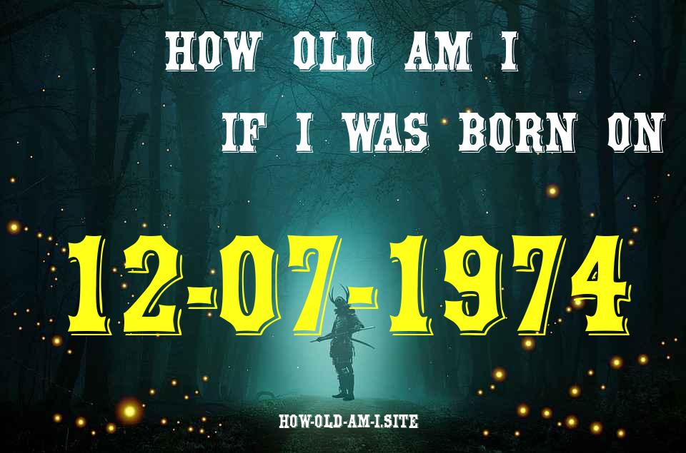 ᐈ Born On 12 July 1974 My Age in 2024? [100% ACCURATE Age Calculator!]
