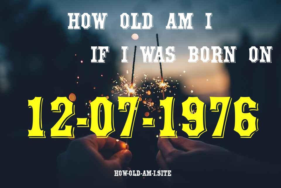 ᐈ Born On 12 July 1976 My Age in 2024? [100% ACCURATE Age Calculator!]