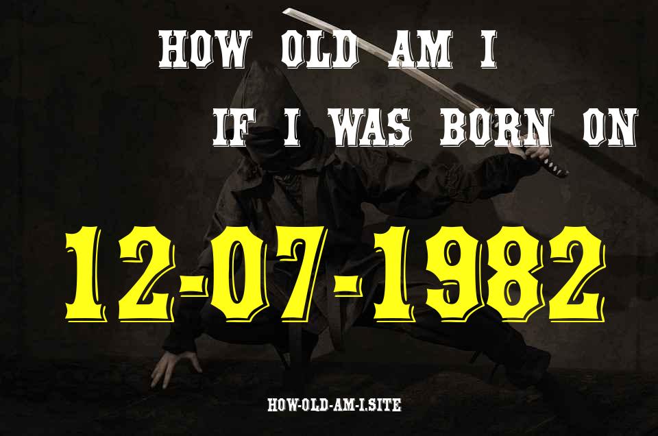 ᐈ Born On 12 July 1982 My Age in 2024? [100% ACCURATE Age Calculator!]