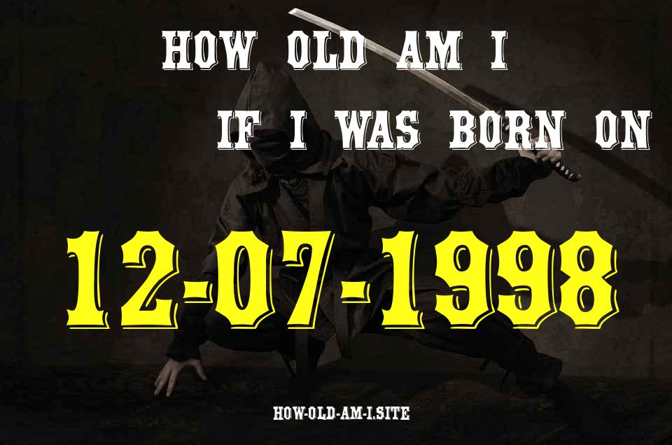 ᐈ Born On 12 July 1998 My Age in 2024? [100% ACCURATE Age Calculator!]